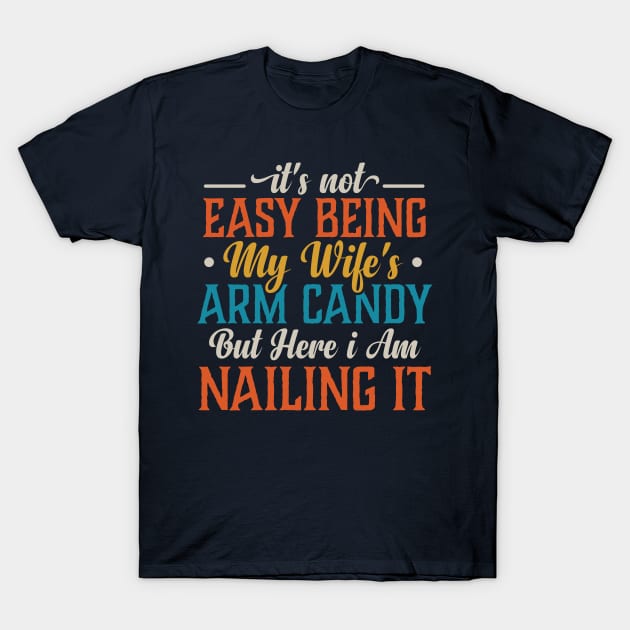 it's not easy being my wife's arm candy but here i am nailing it T-Shirt by TheDesignDepot